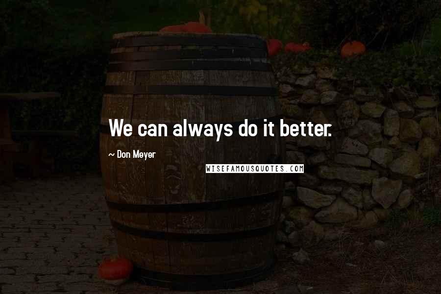 Don Meyer Quotes: We can always do it better.