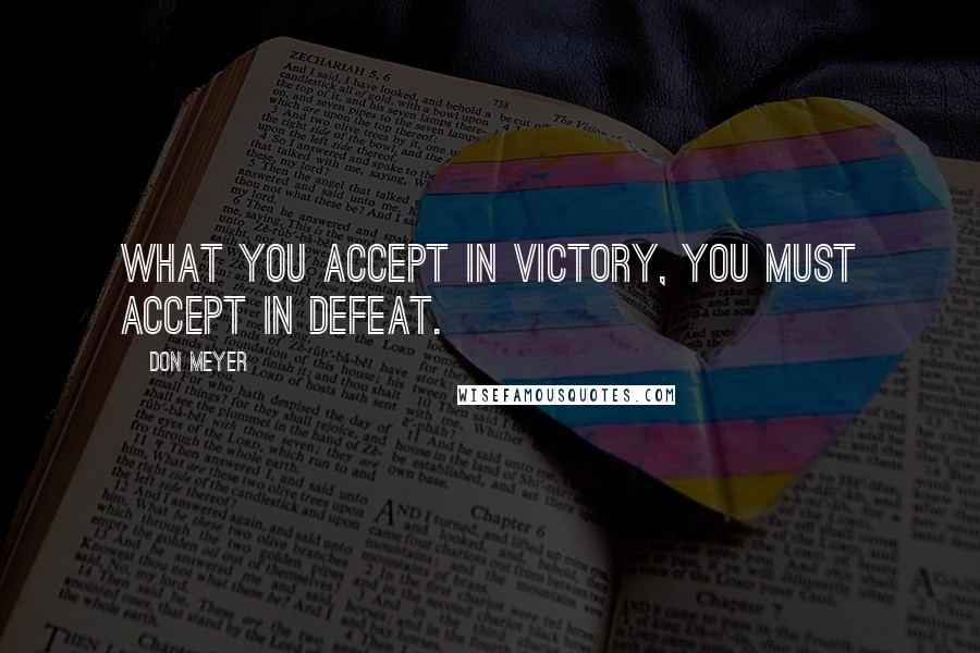 Don Meyer Quotes: What you accept in victory, you must accept in defeat.