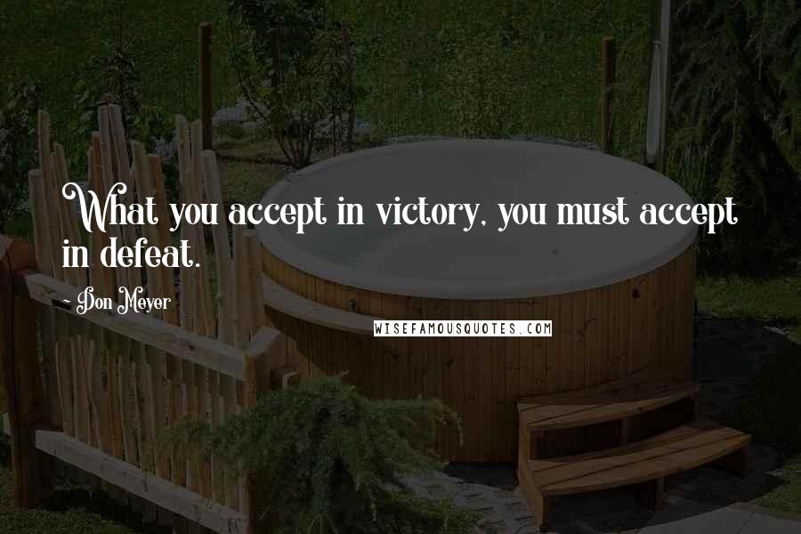 Don Meyer Quotes: What you accept in victory, you must accept in defeat.