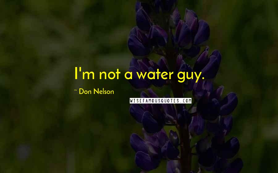 Don Nelson Quotes: I'm not a water guy.