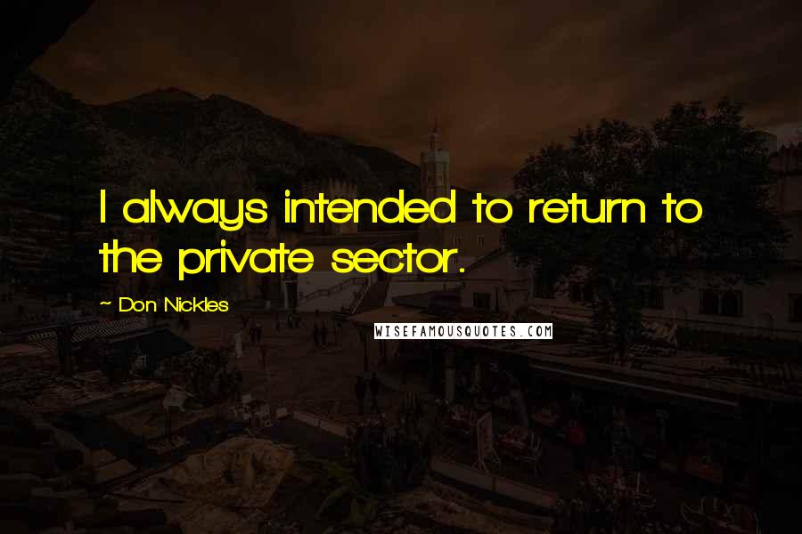 Don Nickles Quotes: I always intended to return to the private sector.