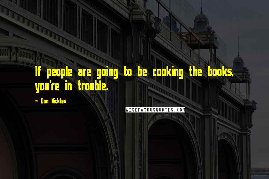 Don Nickles Quotes: If people are going to be cooking the books, you're in trouble.