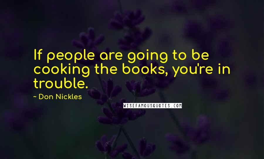 Don Nickles Quotes: If people are going to be cooking the books, you're in trouble.