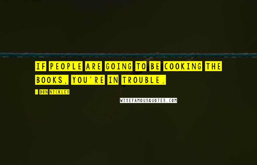 Don Nickles Quotes: If people are going to be cooking the books, you're in trouble.