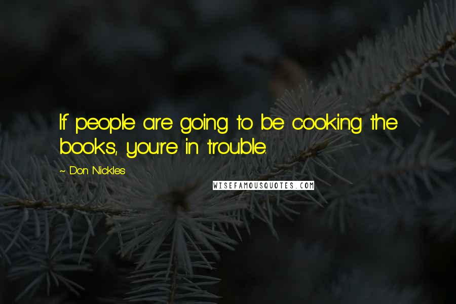 Don Nickles Quotes: If people are going to be cooking the books, you're in trouble.