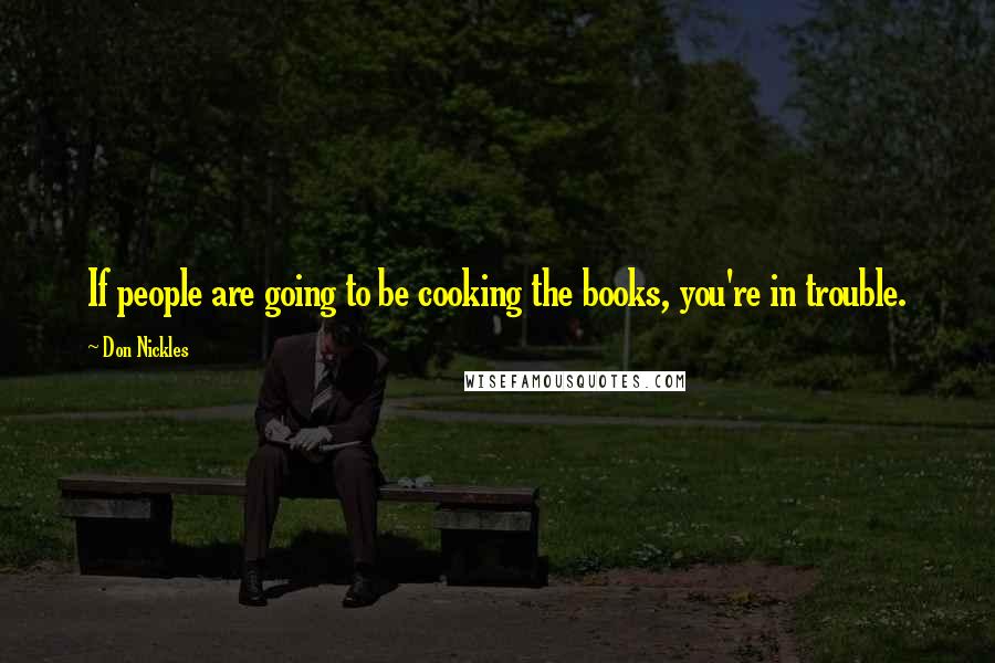 Don Nickles Quotes: If people are going to be cooking the books, you're in trouble.