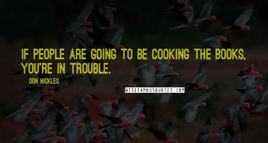 Don Nickles Quotes: If people are going to be cooking the books, you're in trouble.