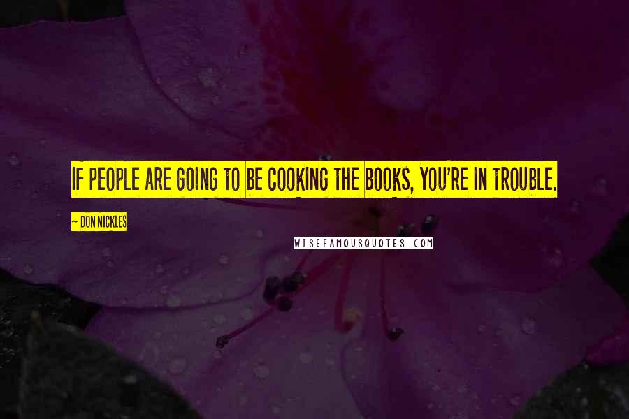 Don Nickles Quotes: If people are going to be cooking the books, you're in trouble.