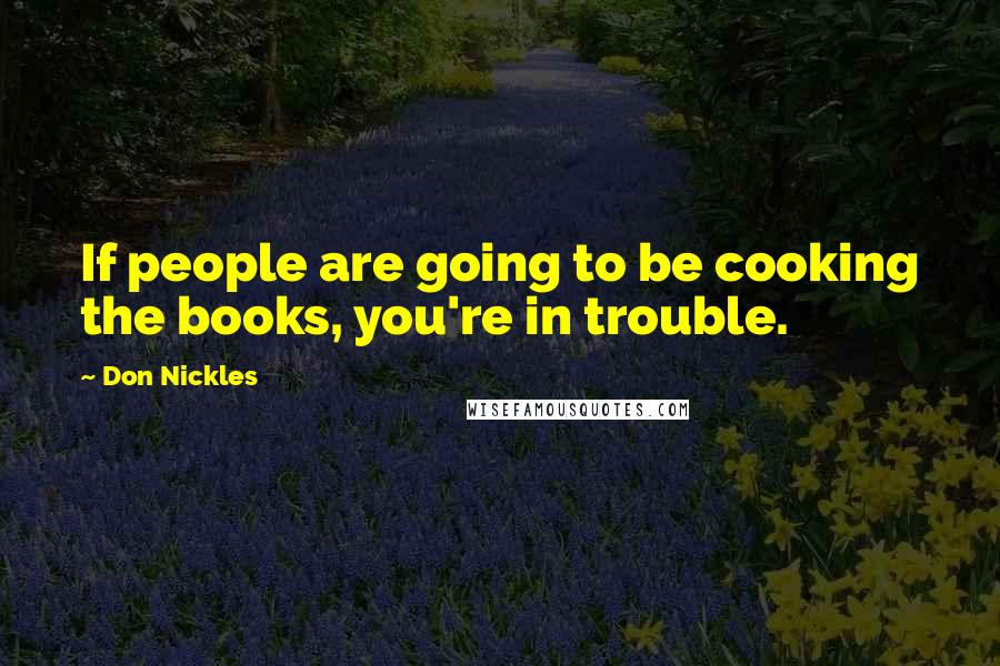 Don Nickles Quotes: If people are going to be cooking the books, you're in trouble.