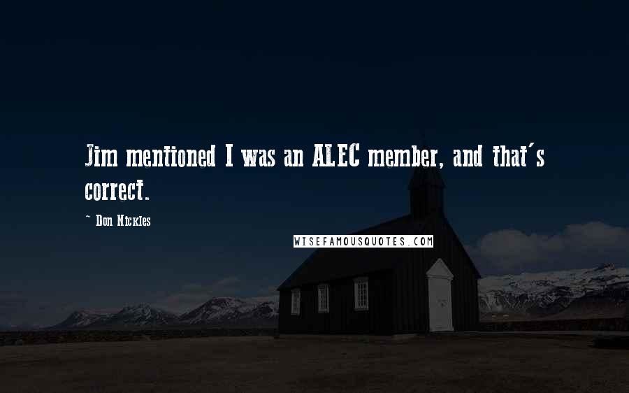 Don Nickles Quotes: Jim mentioned I was an ALEC member, and that's correct.
