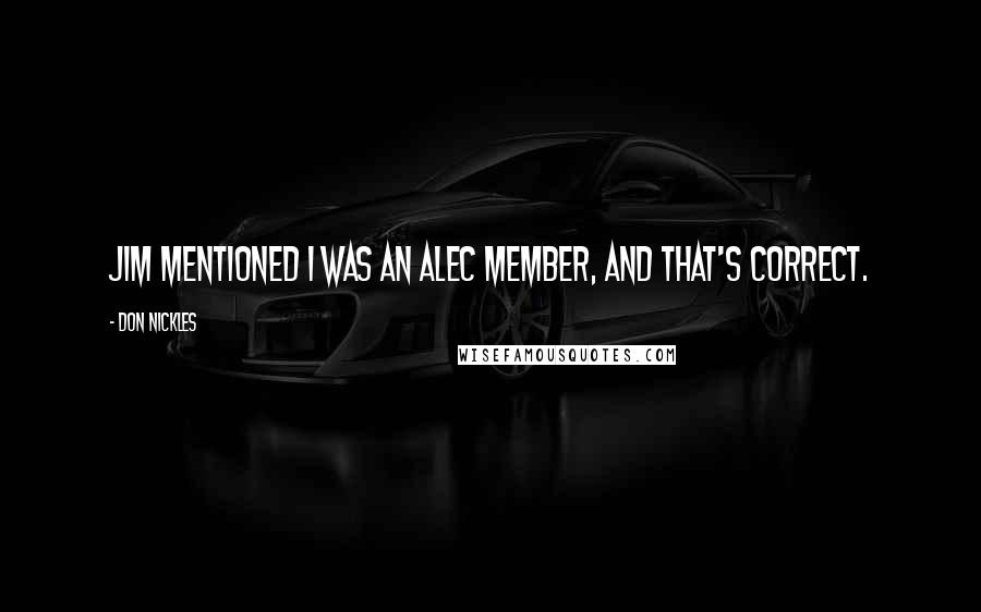 Don Nickles Quotes: Jim mentioned I was an ALEC member, and that's correct.