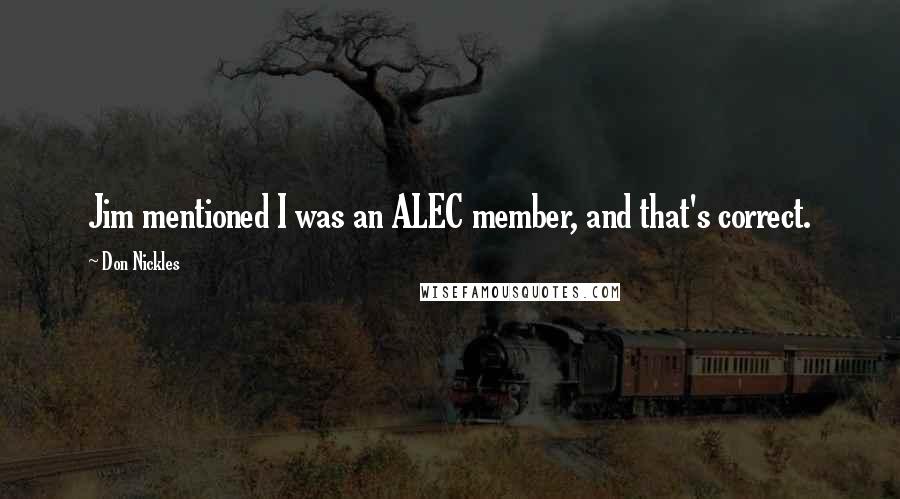 Don Nickles Quotes: Jim mentioned I was an ALEC member, and that's correct.