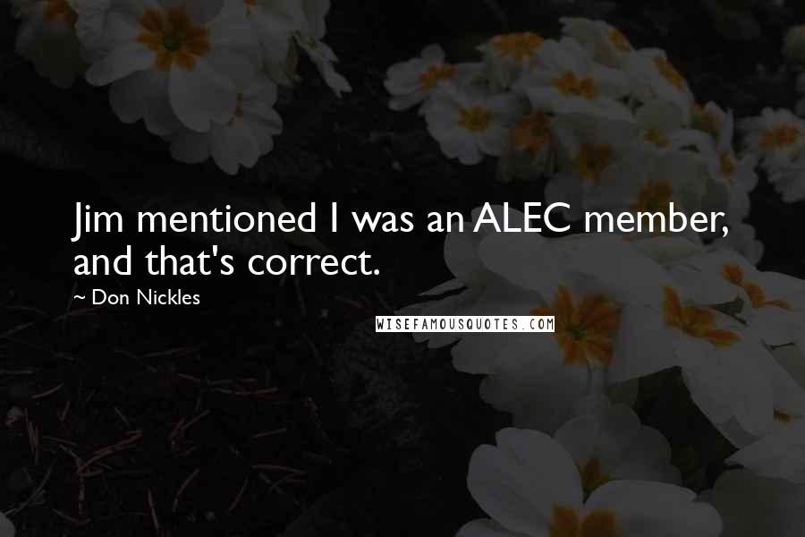 Don Nickles Quotes: Jim mentioned I was an ALEC member, and that's correct.