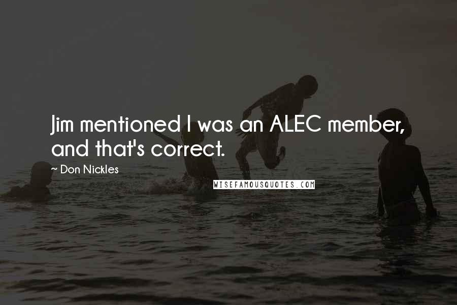 Don Nickles Quotes: Jim mentioned I was an ALEC member, and that's correct.