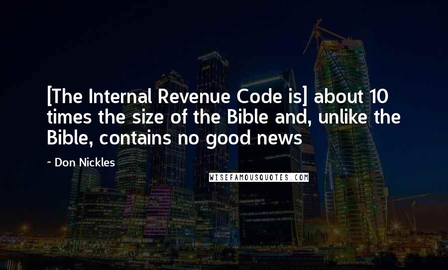 Don Nickles Quotes: [The Internal Revenue Code is] about 10 times the size of the Bible and, unlike the Bible, contains no good news