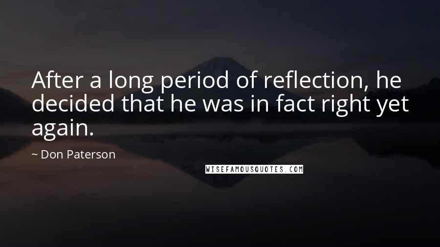 Don Paterson Quotes: After a long period of reflection, he decided that he was in fact right yet again.