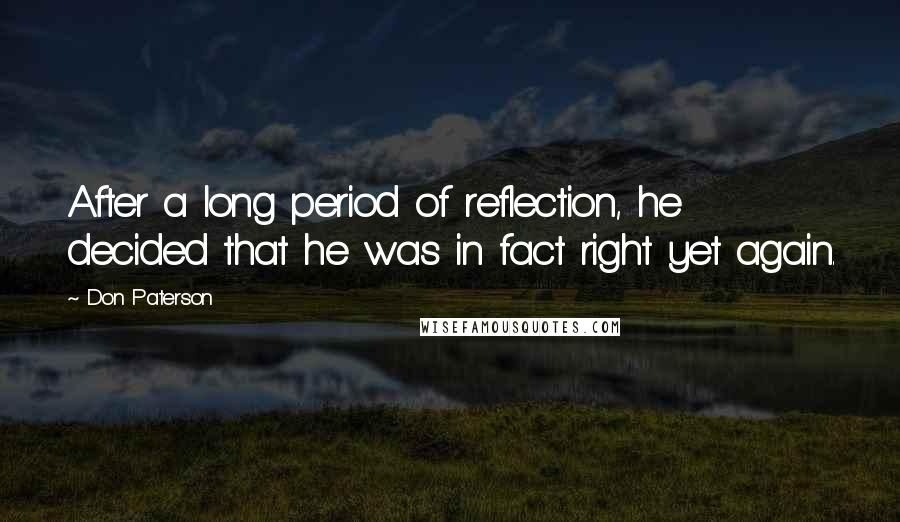 Don Paterson Quotes: After a long period of reflection, he decided that he was in fact right yet again.