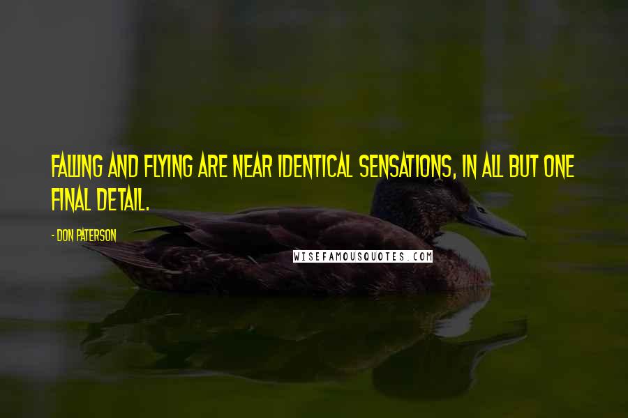 Don Paterson Quotes: Falling and flying are near identical sensations, in all but one final detail.