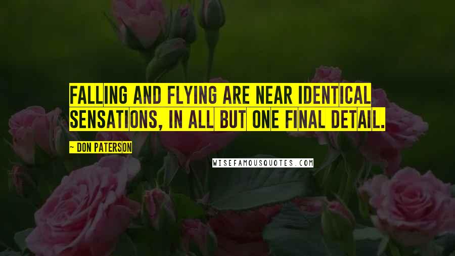 Don Paterson Quotes: Falling and flying are near identical sensations, in all but one final detail.