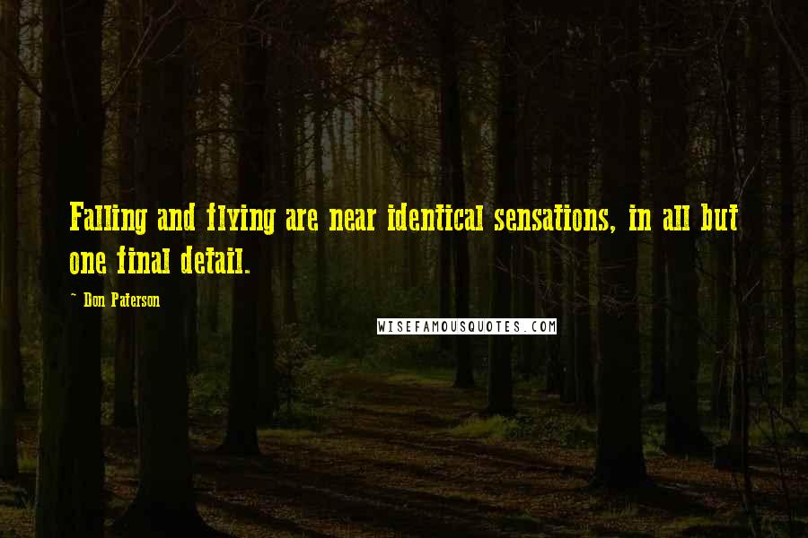 Don Paterson Quotes: Falling and flying are near identical sensations, in all but one final detail.