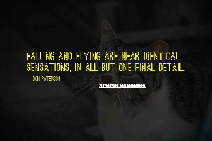 Don Paterson Quotes: Falling and flying are near identical sensations, in all but one final detail.