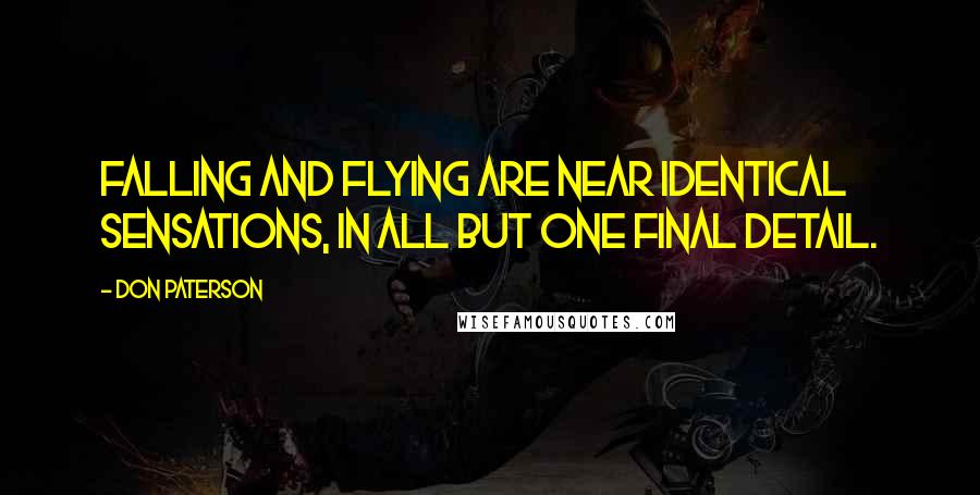 Don Paterson Quotes: Falling and flying are near identical sensations, in all but one final detail.