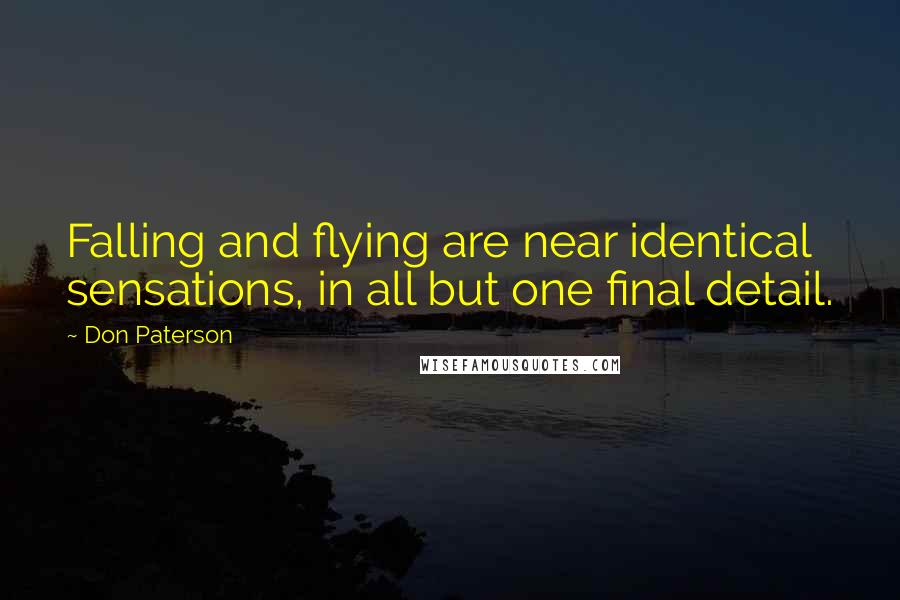 Don Paterson Quotes: Falling and flying are near identical sensations, in all but one final detail.