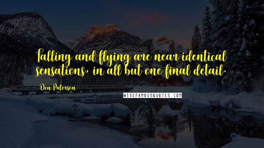 Don Paterson Quotes: Falling and flying are near identical sensations, in all but one final detail.