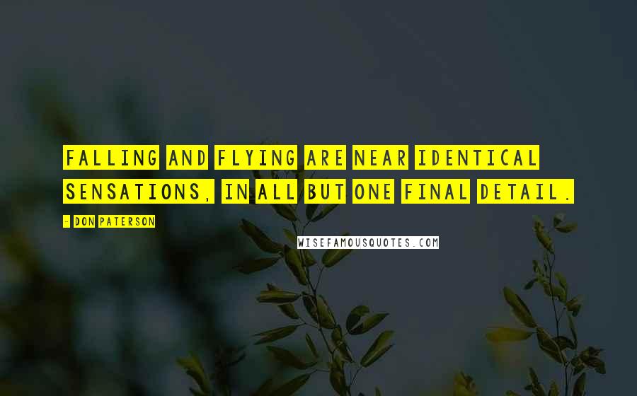 Don Paterson Quotes: Falling and flying are near identical sensations, in all but one final detail.