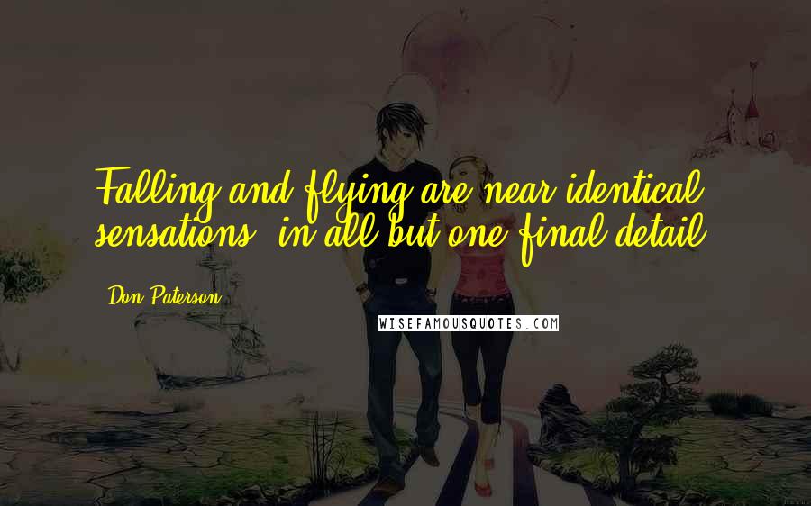 Don Paterson Quotes: Falling and flying are near identical sensations, in all but one final detail.