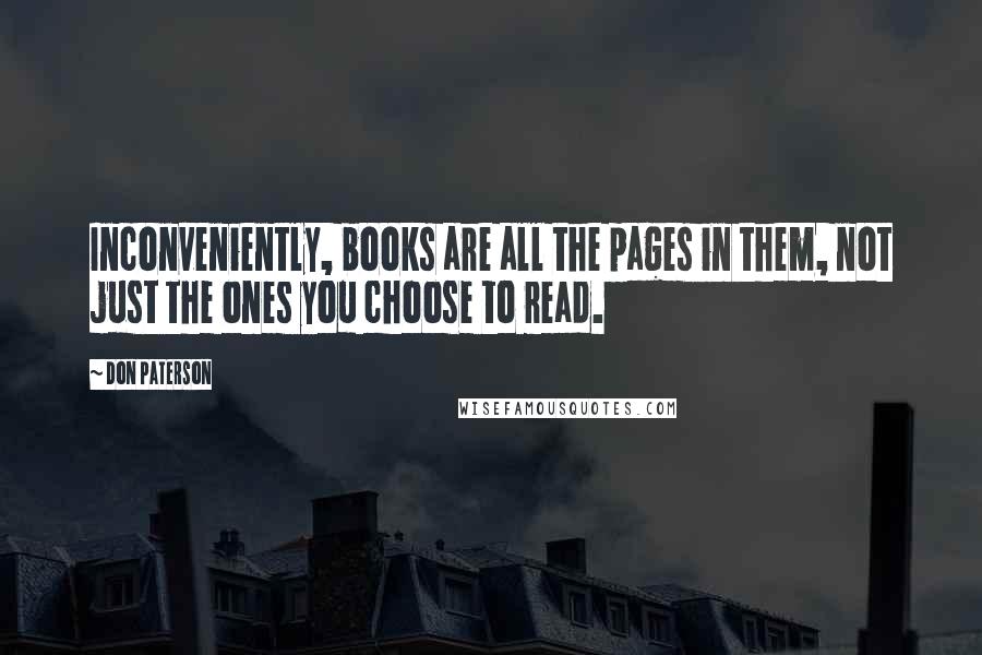 Don Paterson Quotes: Inconveniently, books are all the pages in them, not just the ones you choose to read.