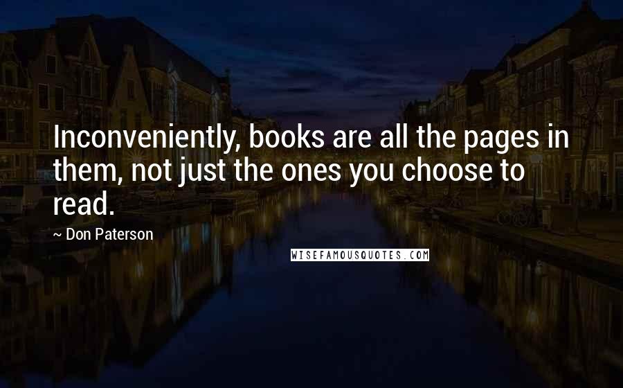 Don Paterson Quotes: Inconveniently, books are all the pages in them, not just the ones you choose to read.