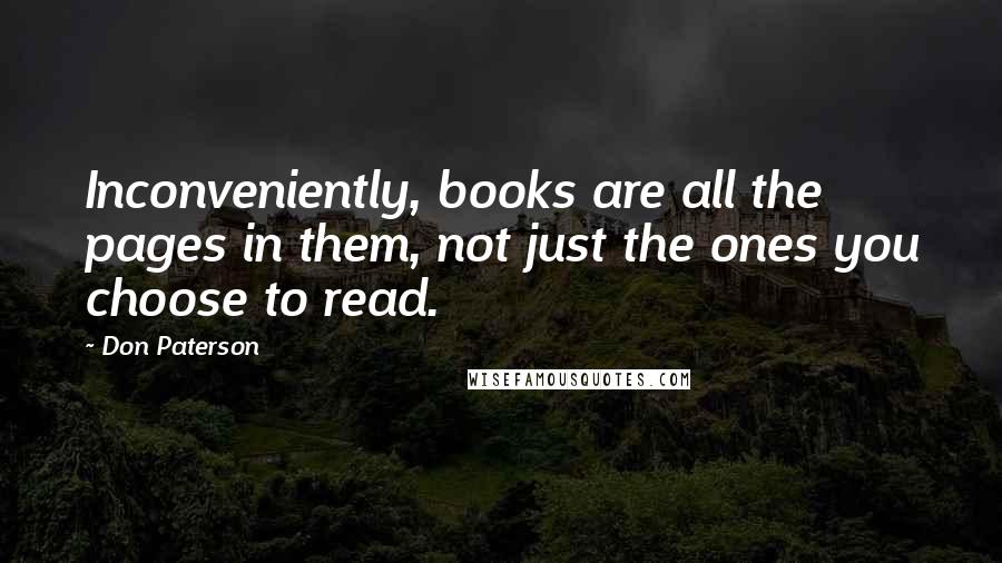 Don Paterson Quotes: Inconveniently, books are all the pages in them, not just the ones you choose to read.