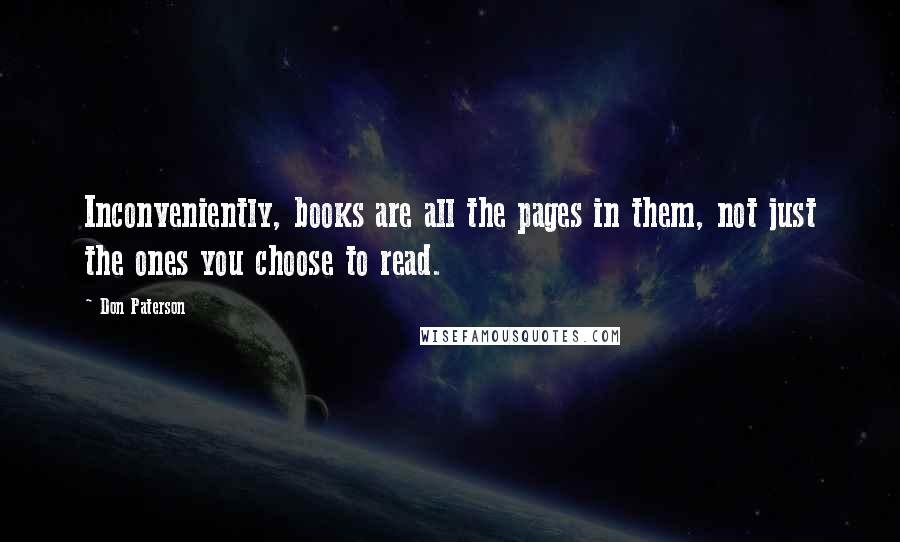 Don Paterson Quotes: Inconveniently, books are all the pages in them, not just the ones you choose to read.