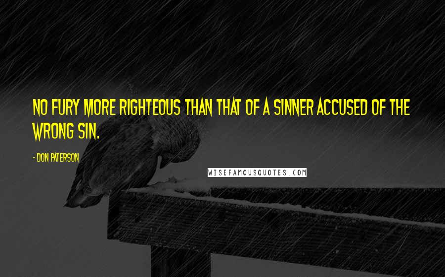 Don Paterson Quotes: No fury more righteous than that of a sinner accused of the wrong sin.