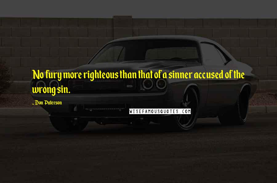 Don Paterson Quotes: No fury more righteous than that of a sinner accused of the wrong sin.