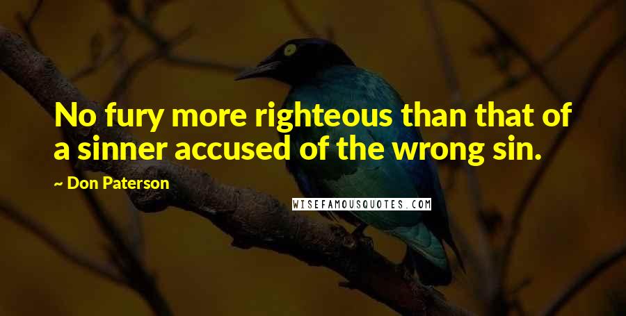 Don Paterson Quotes: No fury more righteous than that of a sinner accused of the wrong sin.