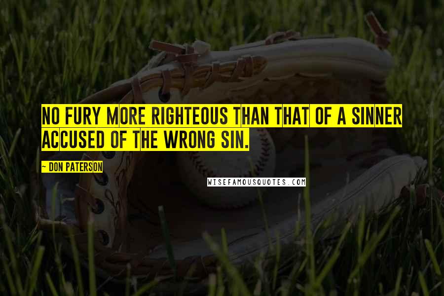 Don Paterson Quotes: No fury more righteous than that of a sinner accused of the wrong sin.