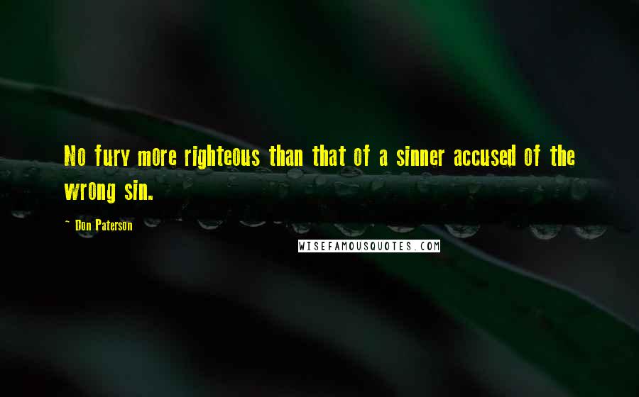 Don Paterson Quotes: No fury more righteous than that of a sinner accused of the wrong sin.