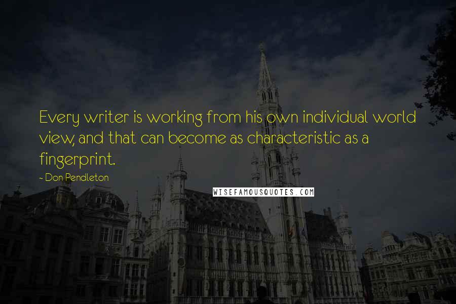 Don Pendleton Quotes: Every writer is working from his own individual world view, and that can become as characteristic as a fingerprint.
