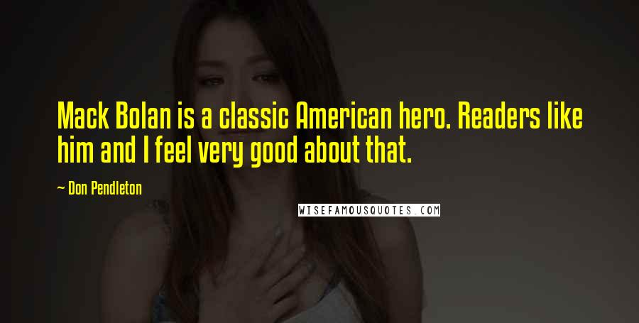 Don Pendleton Quotes: Mack Bolan is a classic American hero. Readers like him and I feel very good about that.