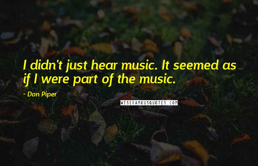 Don Piper Quotes: I didn't just hear music. It seemed as if I were part of the music.