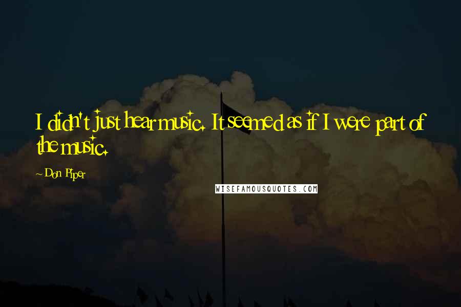 Don Piper Quotes: I didn't just hear music. It seemed as if I were part of the music.