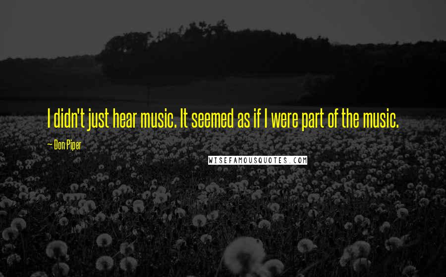 Don Piper Quotes: I didn't just hear music. It seemed as if I were part of the music.