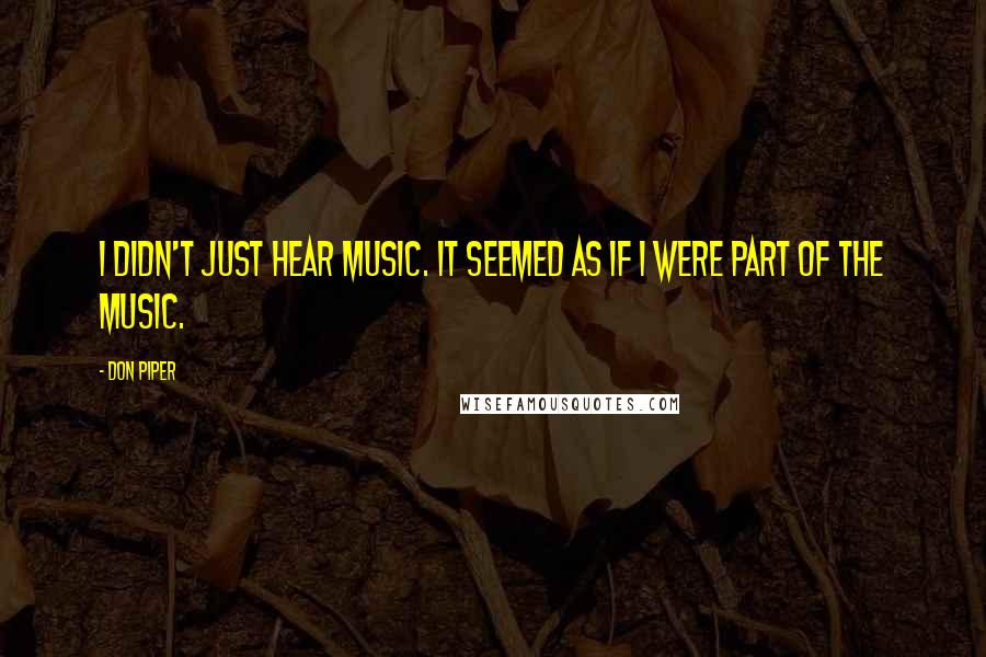 Don Piper Quotes: I didn't just hear music. It seemed as if I were part of the music.