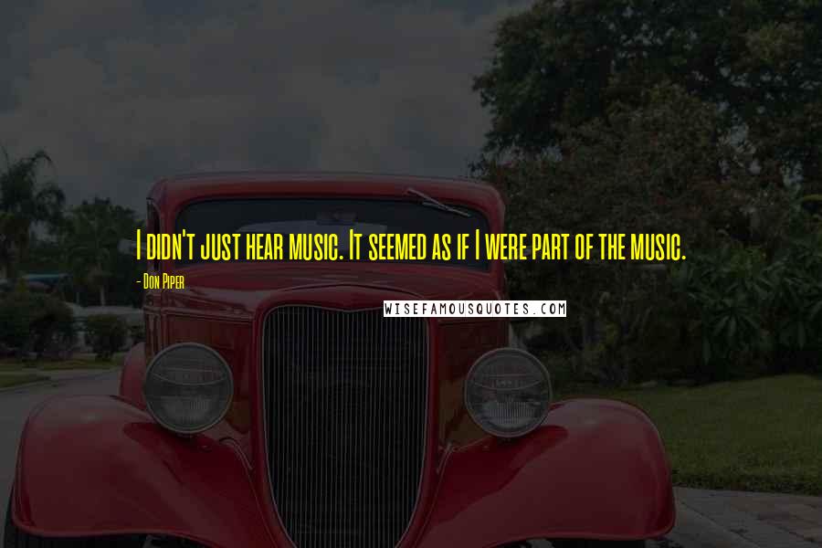 Don Piper Quotes: I didn't just hear music. It seemed as if I were part of the music.
