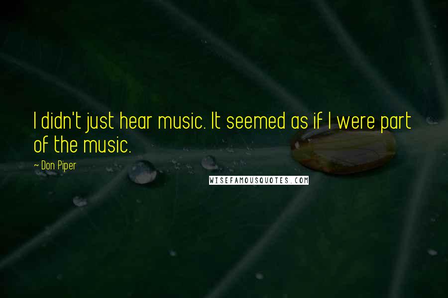 Don Piper Quotes: I didn't just hear music. It seemed as if I were part of the music.