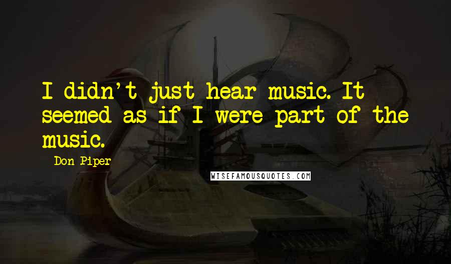 Don Piper Quotes: I didn't just hear music. It seemed as if I were part of the music.