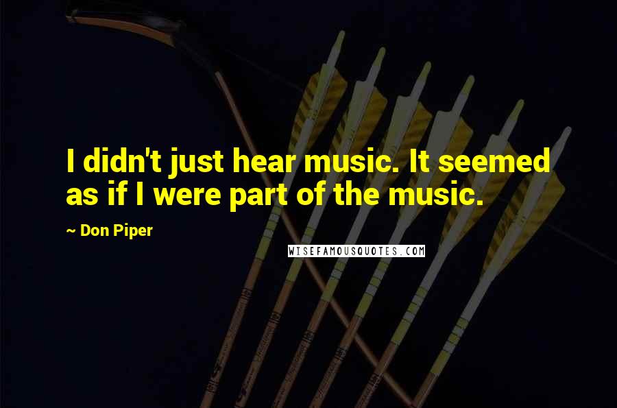 Don Piper Quotes: I didn't just hear music. It seemed as if I were part of the music.