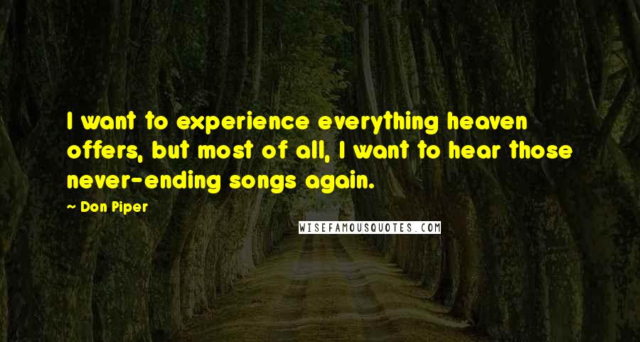 Don Piper Quotes: I want to experience everything heaven offers, but most of all, I want to hear those never-ending songs again.